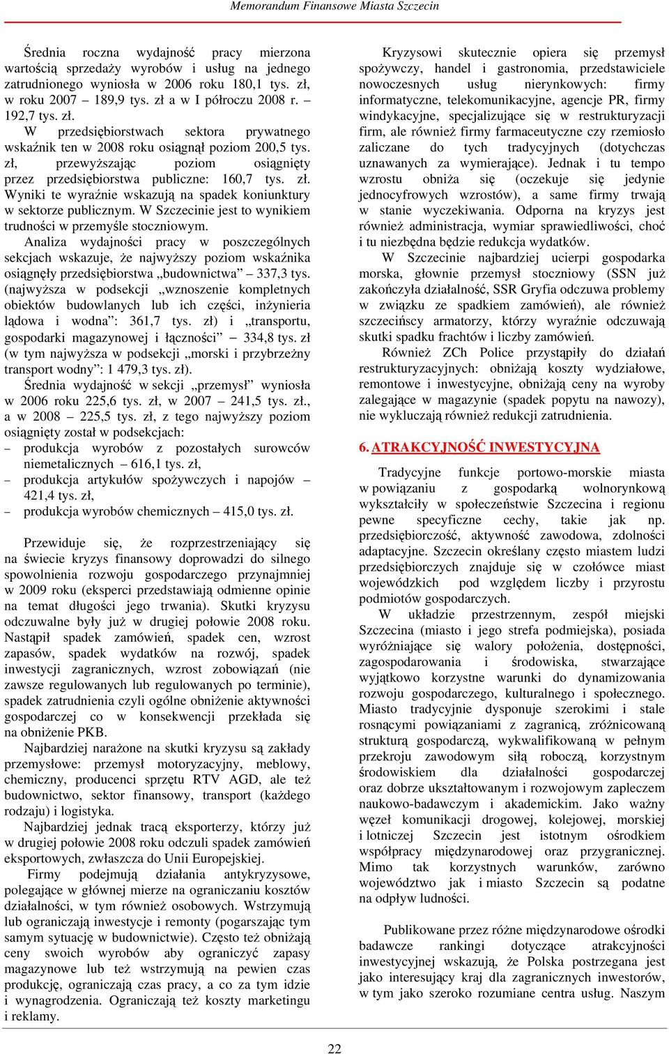 zł, przewyższając poziom osiągnięty przez przedsiębiorstwa publiczne: 160,7 tys. zł. Wyniki te wyraźnie wskazują na spadek koniunktury w sektorze publicznym.