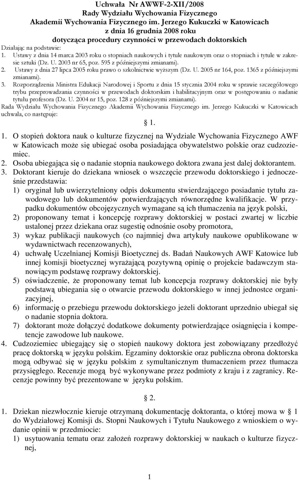 Ustawy z dnia 14 marca 2003 roku o stopniach naukowych i tytule naukowym oraz o stopniach i tytule w zakresie sztuki (Dz. U. 2003 nr 65, poz. 595 z późniejszymi zmianami). 2. Ustawy z dnia 27 lipca 2005 roku prawo o szkolnictwie wyższym (Dz.