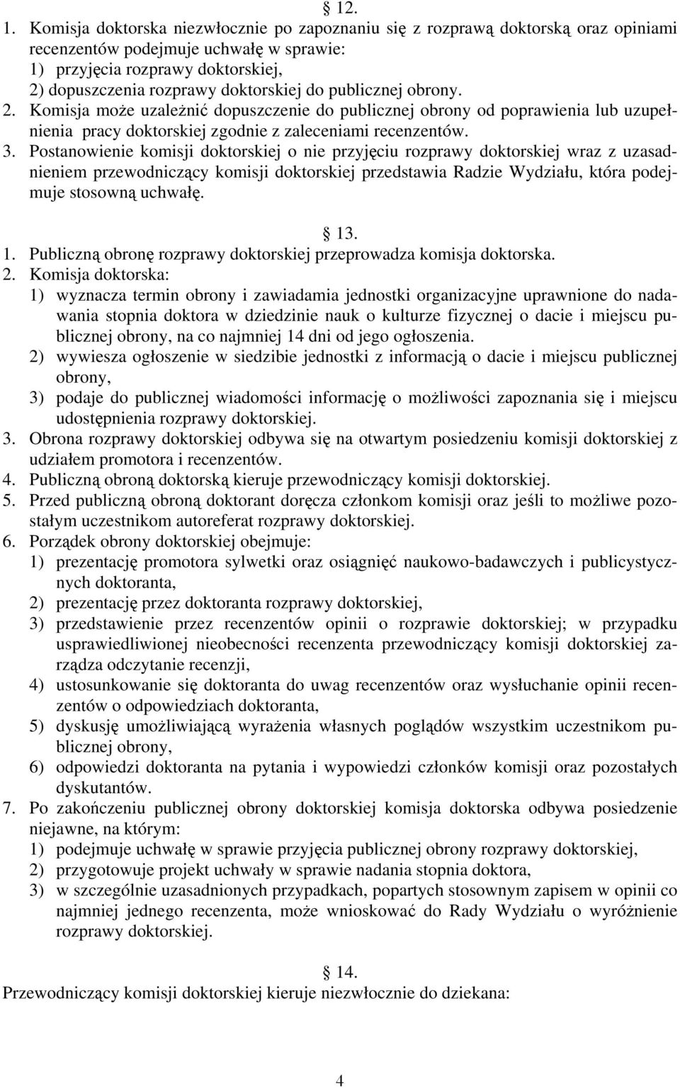 publicznej obrony. 2. Komisja może uzależnić dopuszczenie do publicznej obrony od poprawienia lub uzupełnienia pracy doktorskiej zgodnie z zaleceniami recenzentów. 3.