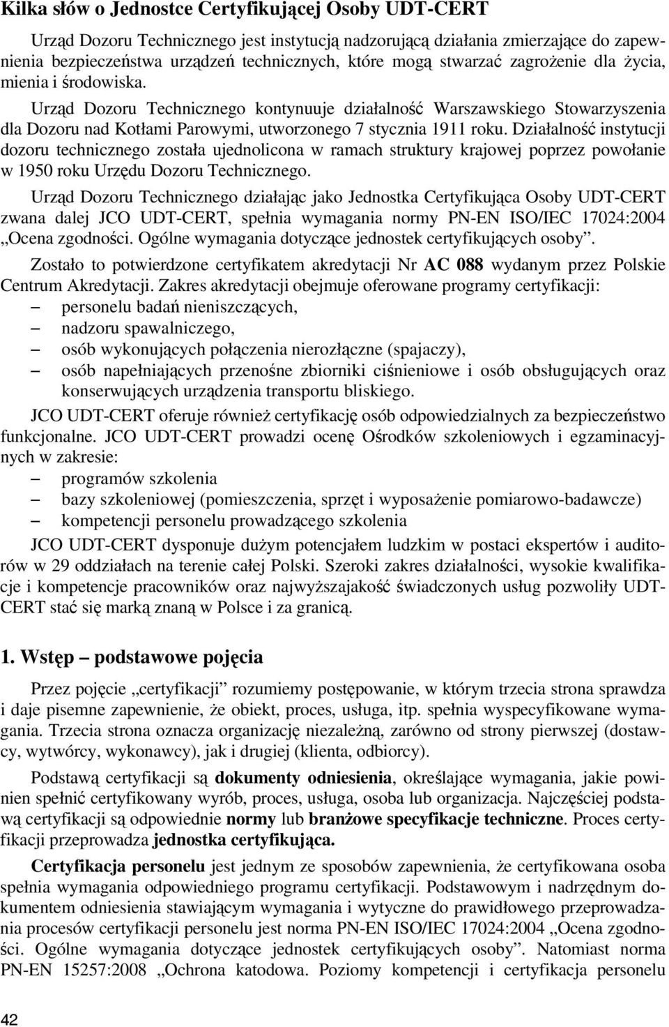 Działalność instytucji dozoru technicznego została ujednolicona w ramach struktury krajowej poprzez powołanie w 1950 roku Urzędu Dozoru Technicznego.