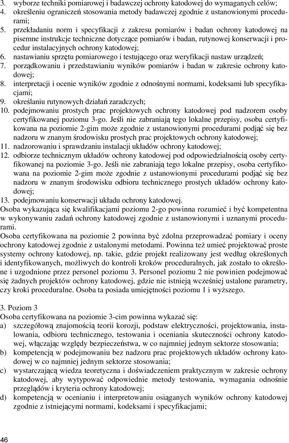 katodowej; 6. nastawianiu sprzętu pomiarowego i testującego oraz weryfikacji nastaw urządzeń; 7. porządkowaniu i przedstawianiu wyników pomiarów i badan w zakresie ochrony katodowej; 8.