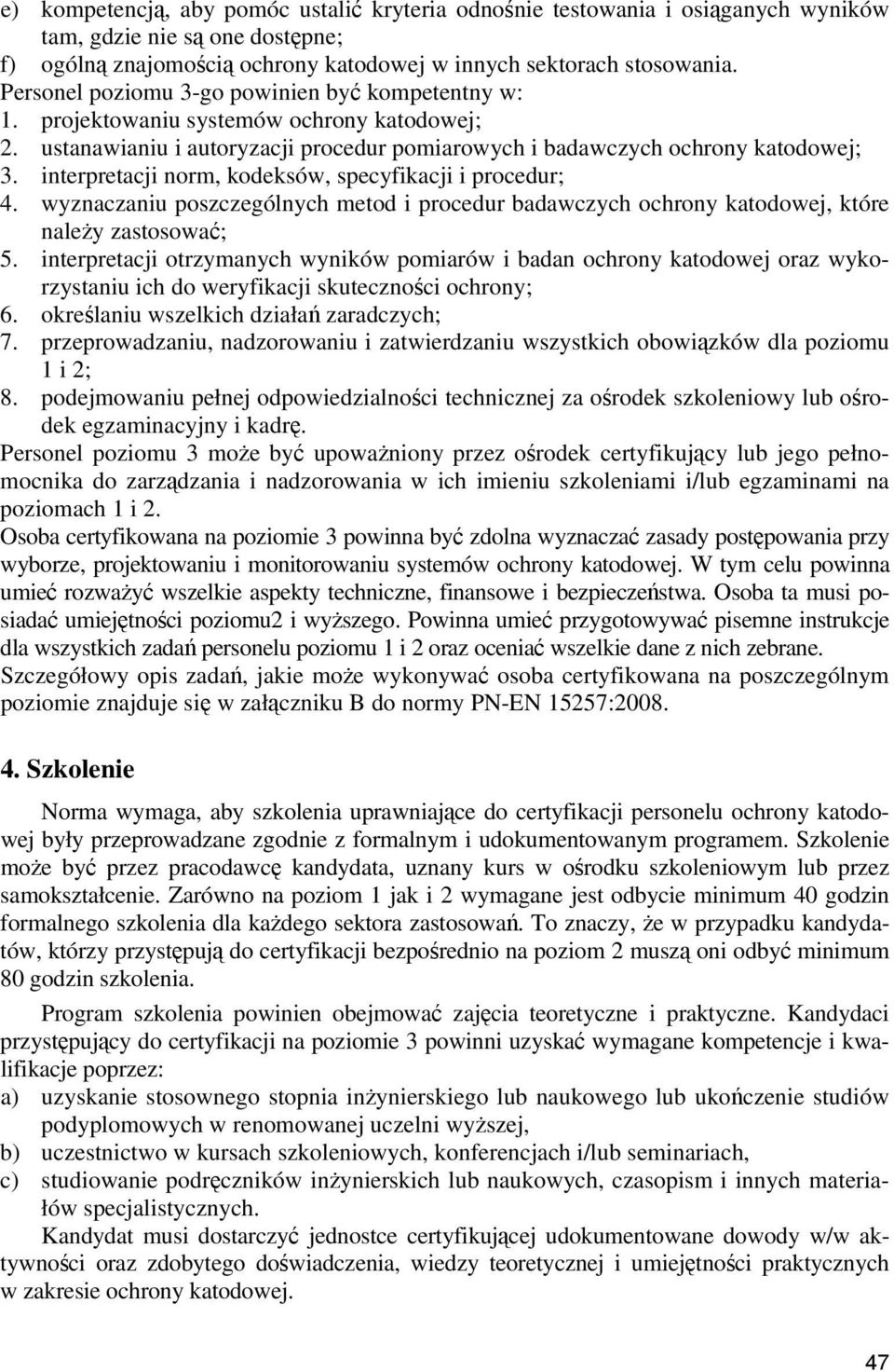 interpretacji norm, kodeksów, specyfikacji i procedur; 4. wyznaczaniu poszczególnych metod i procedur badawczych ochrony katodowej, które należy zastosować; 5.