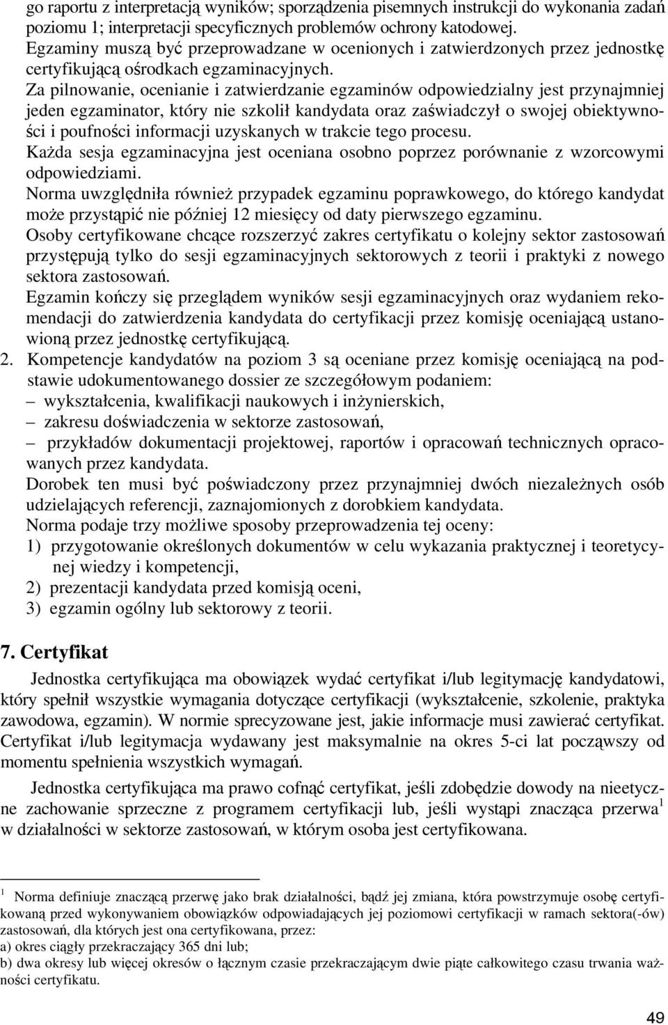 Za pilnowanie, ocenianie i zatwierdzanie egzaminów odpowiedzialny jest przynajmniej jeden egzaminator, który nie szkolił kandydata oraz zaświadczył o swojej obiektywności i poufności informacji