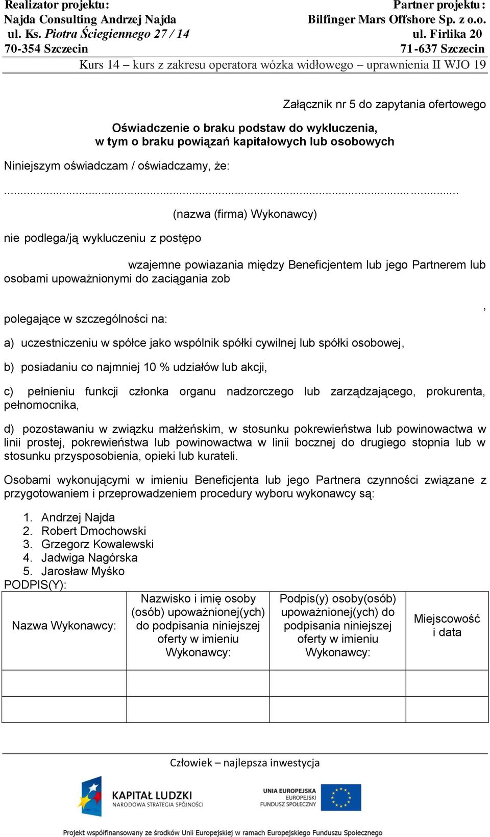 .. nie podlega/ją wykluczeniu z postępo (nazwa (firma) Wykonawcy) wzajemne powiazania między Beneficjentem lub jego Partnerem lub osobami upoważnionymi do zaciągania zob polegające w szczególności