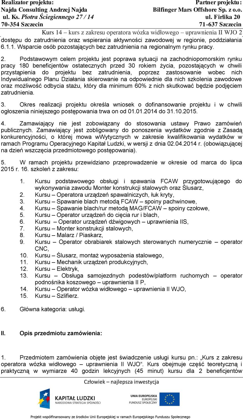 zatrudnienia, poprzez zastosowanie wobec nich Indywidualnego Planu Działania skierowanie na odpowiednie dla nich szkolenia zawodowe oraz możliwość odbycia stażu, który dla minimum 60% z nich