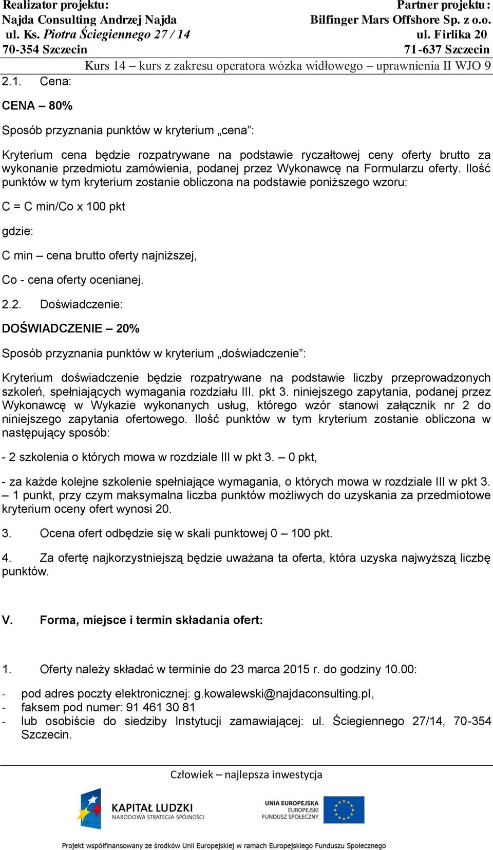 Cena: CENA 80% Sposób przyznania punktów w kryterium cena : Kryterium cena będzie rozpatrywane na podstawie ryczałtowej ceny oferty brutto za wykonanie przedmiotu zamówienia, podanej przez Wykonawcę