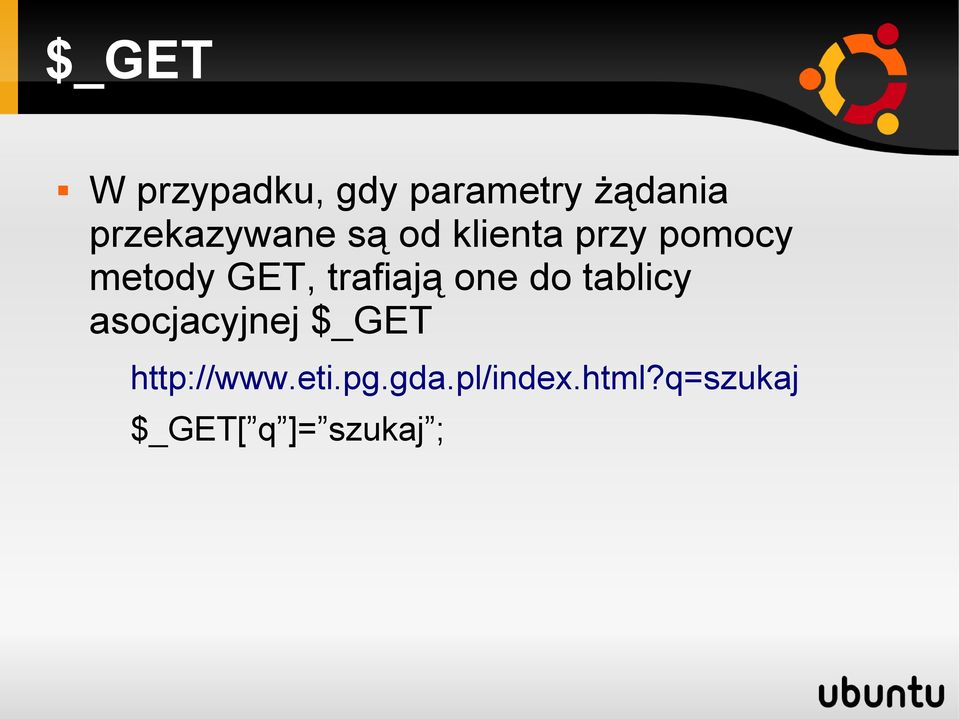 GET, trafiają one do tablicy asocjacyjnej $_GET