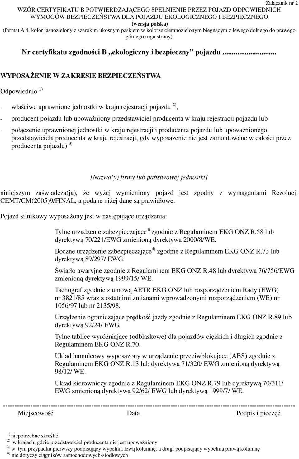 .. WYPOSAŻENIE W ZAKRESIE BEZPIECZEŃSTWA Odpowiednio - właściwe uprawnione jednostki w kraju rejestracji pojazdu 2), - producent pojazdu lub upoważniony przedstawiciel producenta w kraju rejestracji