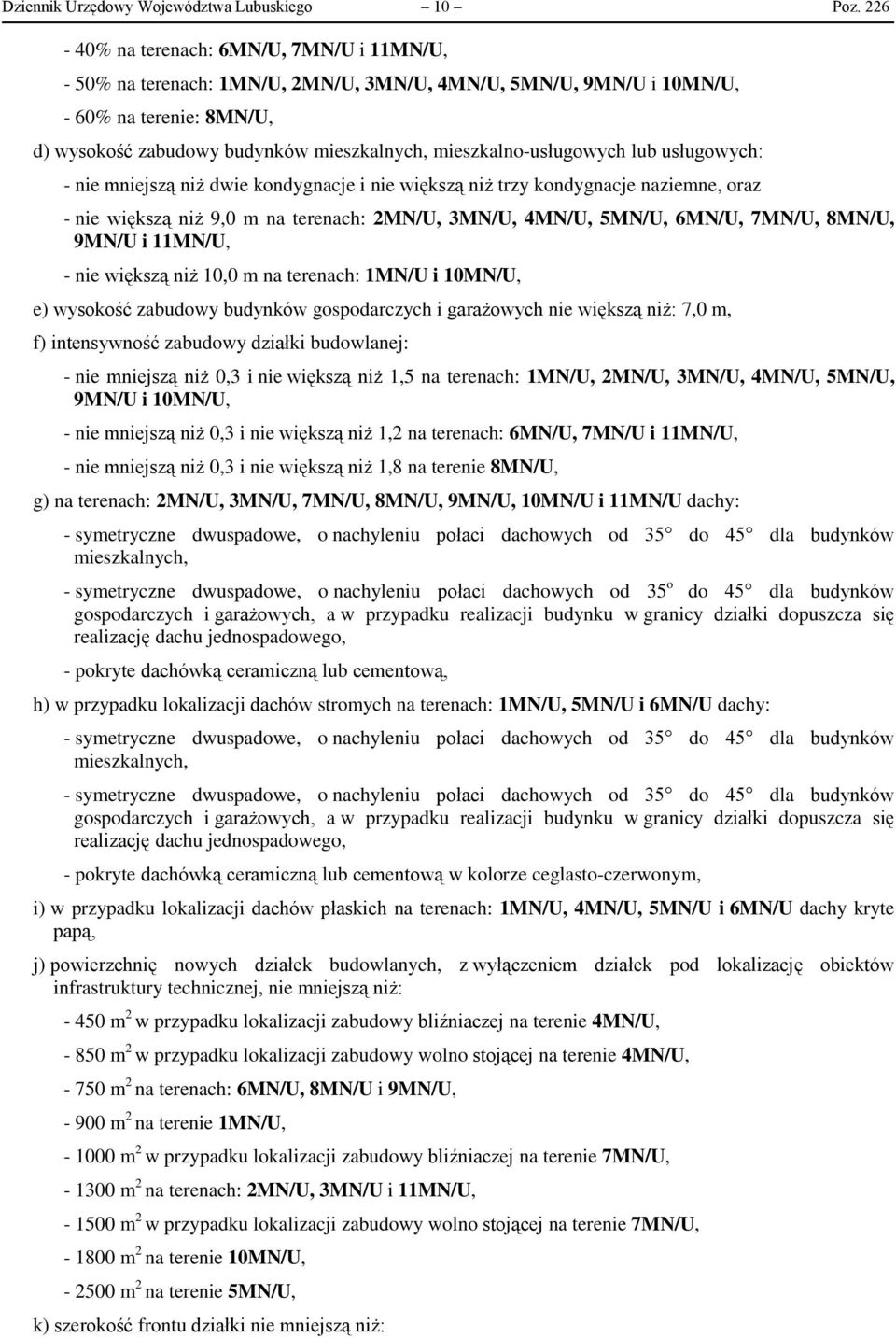 mieszkalno-usługowych lub usługowych: - nie mniejszą niż dwie kondygnacje i nie większą niż trzy kondygnacje naziemne, oraz - nie większą niż 9,0 m na terenach: 2MN/U, 3MN/U, 4MN/U, 5MN/U, 6MN/U,