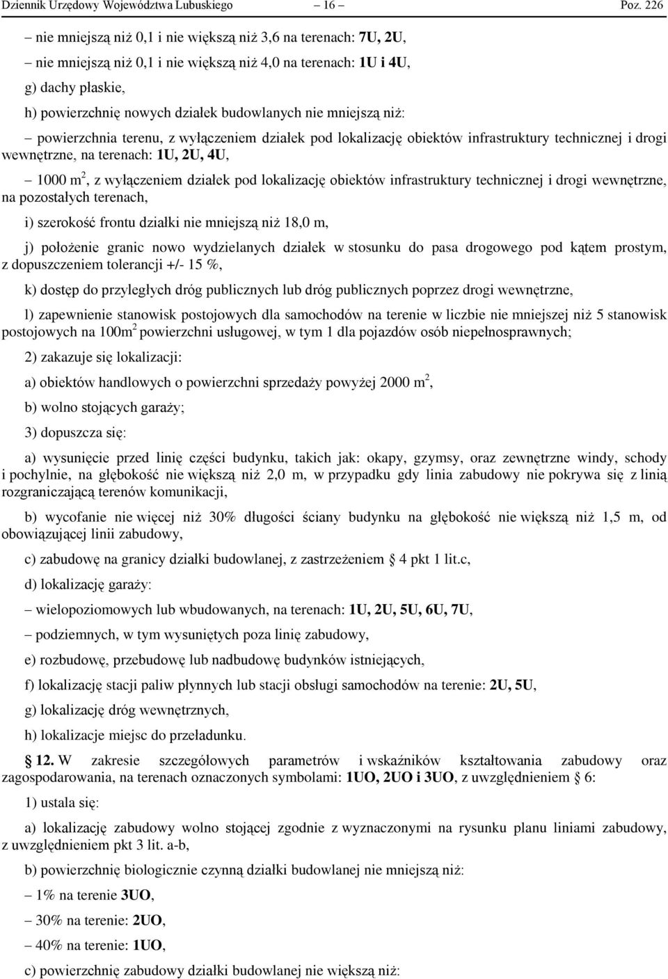 mniejszą niż: powierzchnia terenu, z wyłączeniem działek pod lokalizację obiektów infrastruktury technicznej i drogi wewnętrzne, na terenach: 1U, 2U, 4U, 1000 m 2, z wyłączeniem działek pod