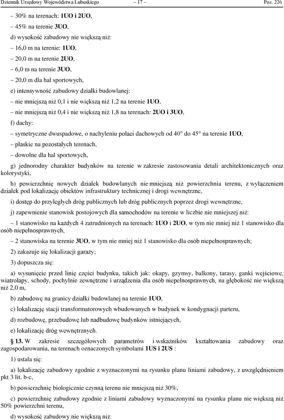 intensywność zabudowy działki budowlanej: nie mniejszą niż 0,1 i nie większą niż 1,2 na terenie 1UO, nie mniejszą niż 0,4 i nie większą niż 1,8 na terenach: 2UO i 3UO, f) dachy: symetryczne