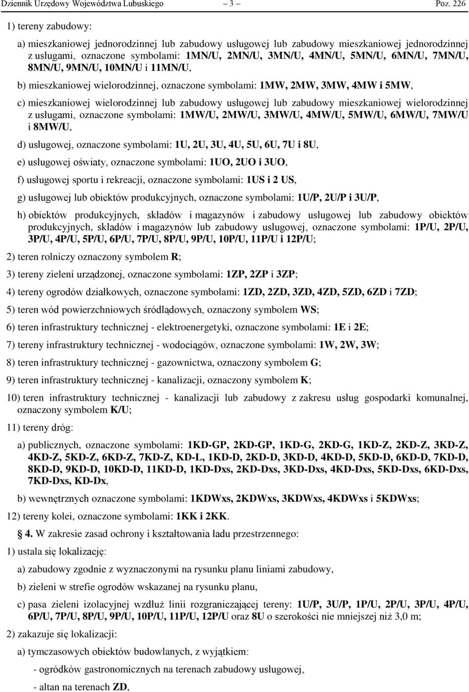 7MN/U, 8MN/U, 9MN/U, 10MN/U i 11MN/U, b) mieszkaniowej wielorodzinnej, oznaczone symbolami: 1MW, 2MW, 3MW, 4MW i 5MW, c) mieszkaniowej wielorodzinnej lub zabudowy usługowej lub zabudowy mieszkaniowej