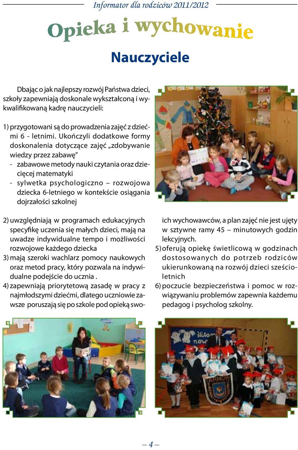 6-letniego w kontekście osiągania dojrzałości szkolnej 2) uwzględniają w programach edukacyjnych specyfikę uczenia się małych dzieci, mają na uwadze indywidualne tempo i możliwości rozwojowe każdego