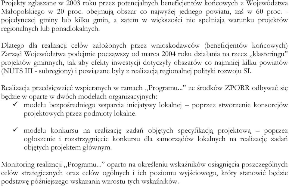 Dlatego dla realizacji celów założonych przez wnioskodawców (beneficjentów końcowych) Zarząd Województwa podejmie począwszy od marca 2004 roku działania na rzecz klasteringu projektów gminnych, tak