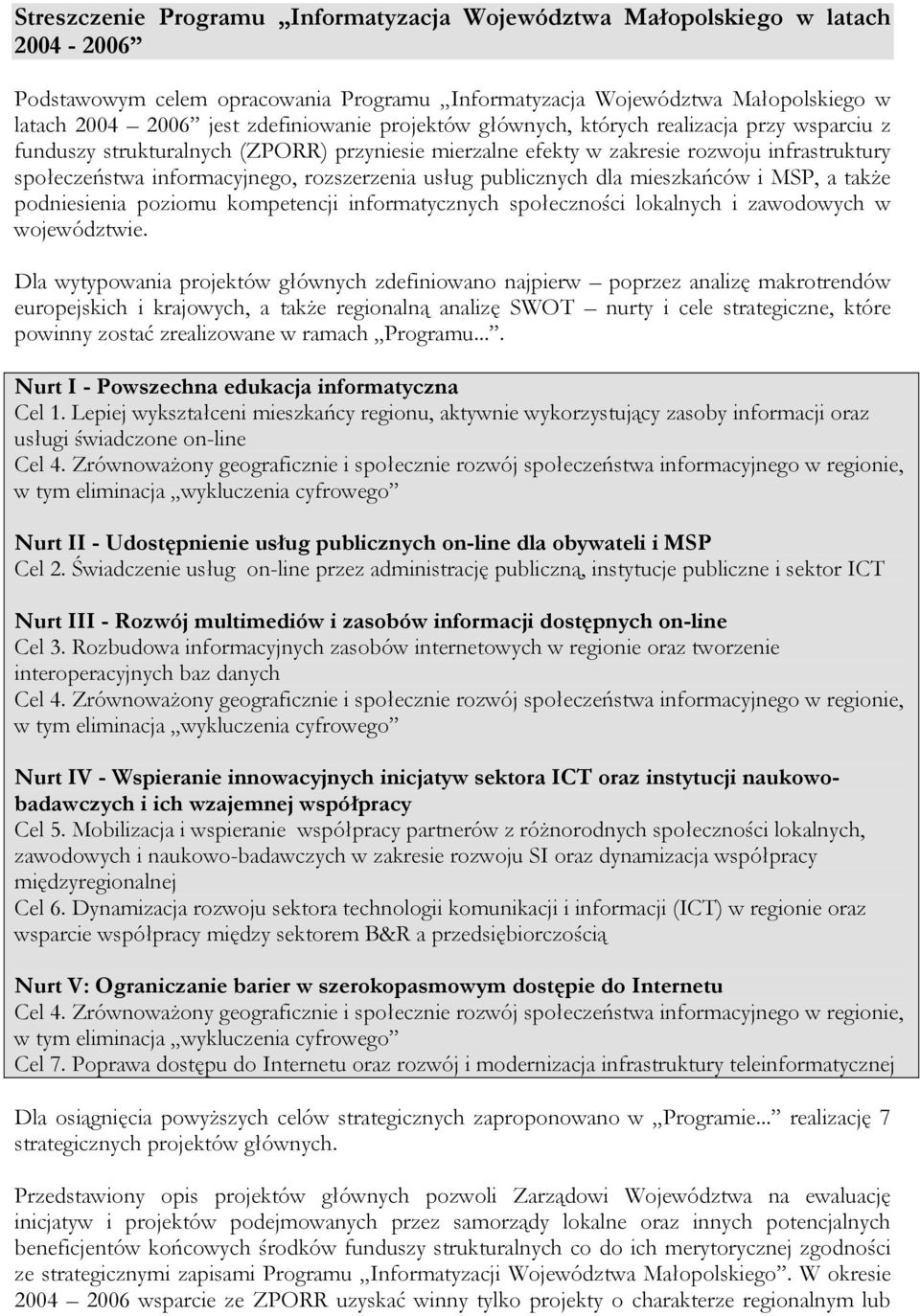 publicznych dla mieszkańców i MSP, a także podniesienia poziomu kompetencji informatycznych społeczności lokalnych i zawodowych w województwie.