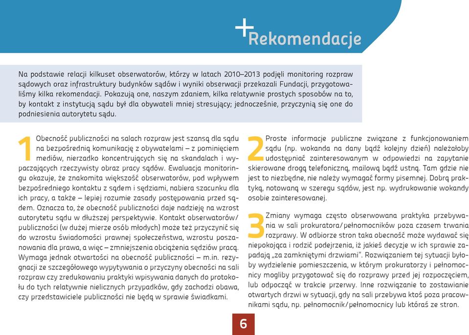 Pokazują one, naszym zdaniem, kilka relatywnie prostych sposobów na to, by kontakt z instytucją sądu był dla obywateli mniej stresujący; jednocześnie, przyczynią się one do podniesienia autorytetu