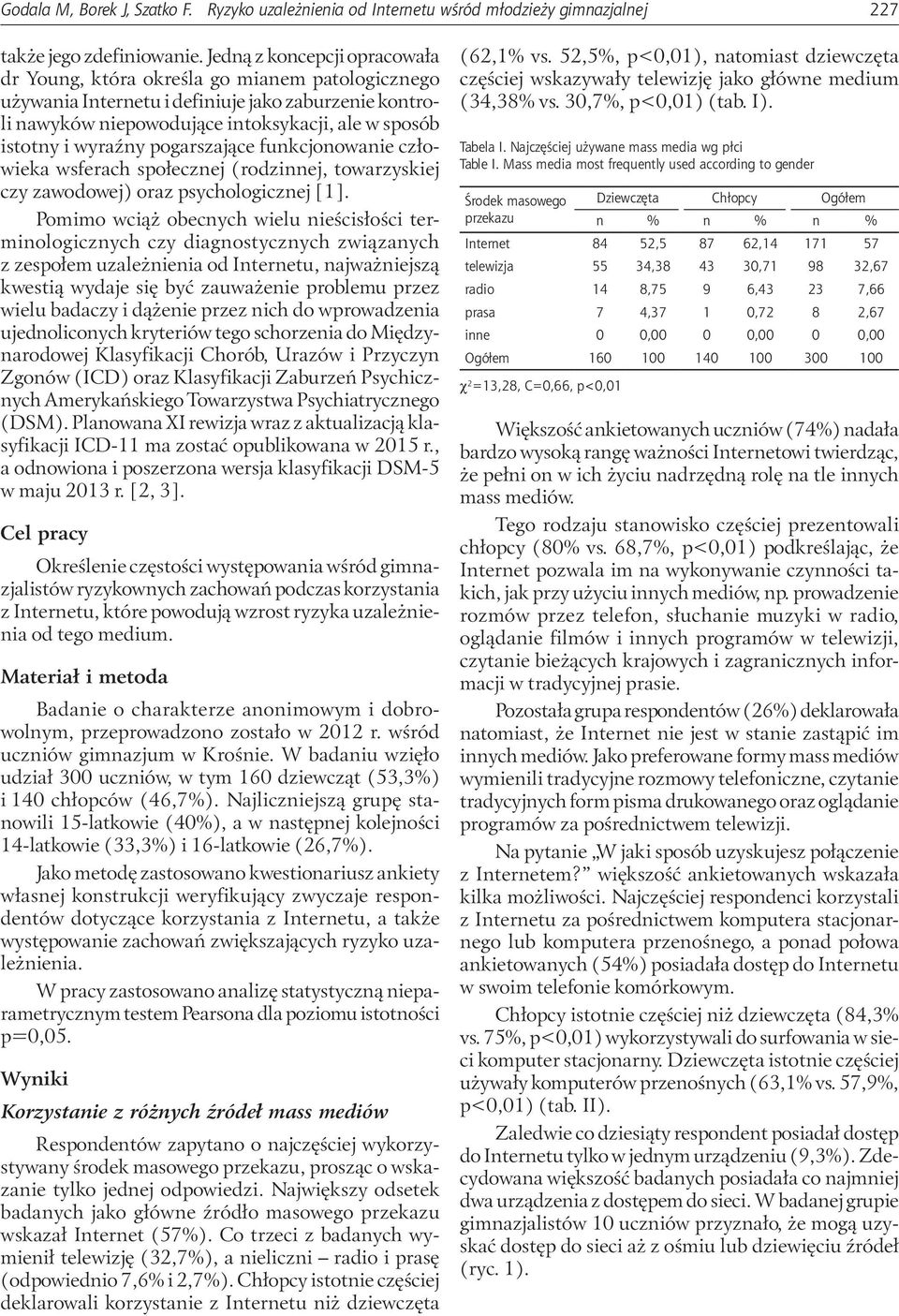 wyraźny pogarszające funkcjonowanie człowieka wsferach społecznej (rodzinnej, towarzyskiej czy zawodowej) oraz psychologicznej [1].