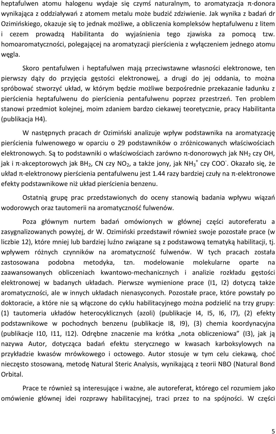 homoaromatyczności, polegającej na aromatyzacji pierścienia z wyłączeniem jednego atomu węgla.