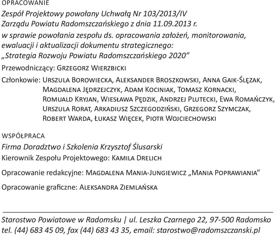 Borowiecka, Aleksander Broszkowski, Anna Gaik-Ślęzak, Magdalena Jędrzejczyk, Adam Kociniak, Tomasz Kornacki, Romuald Kryjan, Wiesława Pędzik, Andrzej Plutecki, Ewa Romańczyk, Urszula Rorat, Arkadiusz