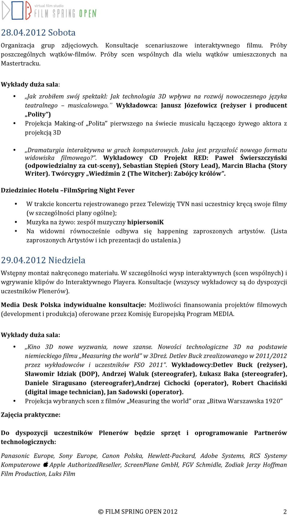 Wykładowca: Janusz Józefowicz (reżyser i producent Polity ) Projekcja Making- of Polita pierwszego na świecie musicalu łączącego żywego aktora z projekcją 3D Dramaturgia interaktywna w grach