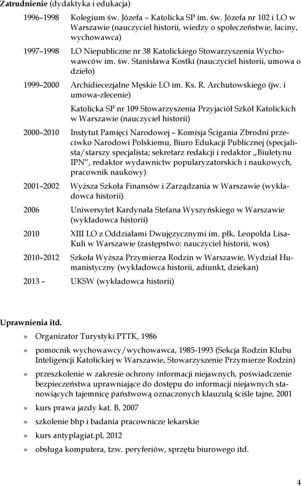 Józefa nr 102 i LO w Warszawie (nauczyciel historii, wiedzy o społeczeństwie, łaciny, wychowawca) 1997 1998 LO Niepubliczne nr 38 Katolickiego Stowarzyszenia Wychowawców im. św.