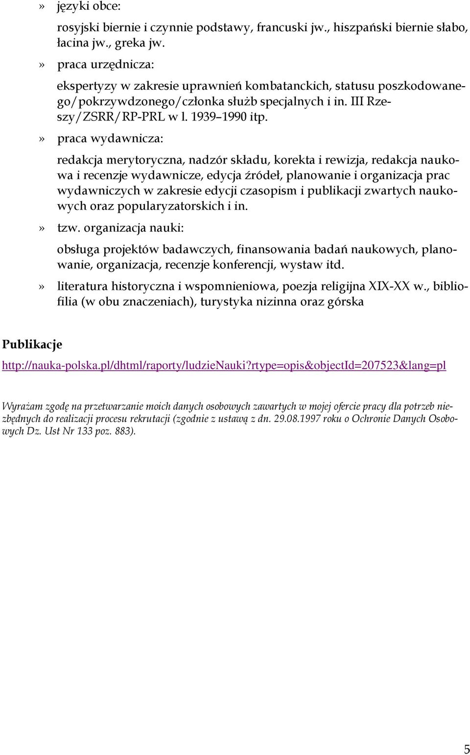 » praca wydawnicza: redakcja merytoryczna, nadzór składu, korekta i rewizja, redakcja naukowa i recenzje wydawnicze, edycja źródeł, planowanie i organizacja prac wydawniczych w zakresie edycji