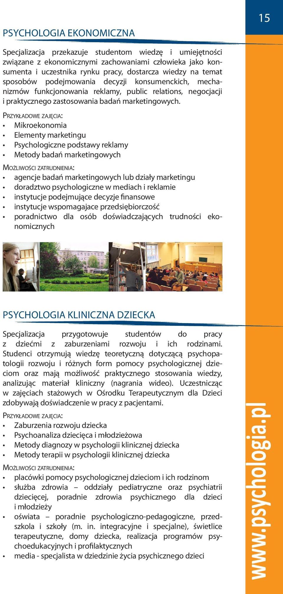 Przykładowe zajęcia: Mikroekonomia Elementy marketingu Psychologiczne podstawy reklamy Metody badań marketingowych Możliwości zatrudnienia: agencje badań marketingowych lub działy marketingu