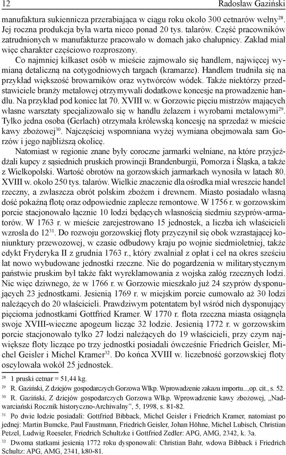 Co najmniej kilkaset osób w mieście zajmowało się handlem, najwięcej wymianą detaliczną na cotygodniowych targach (kramarze).