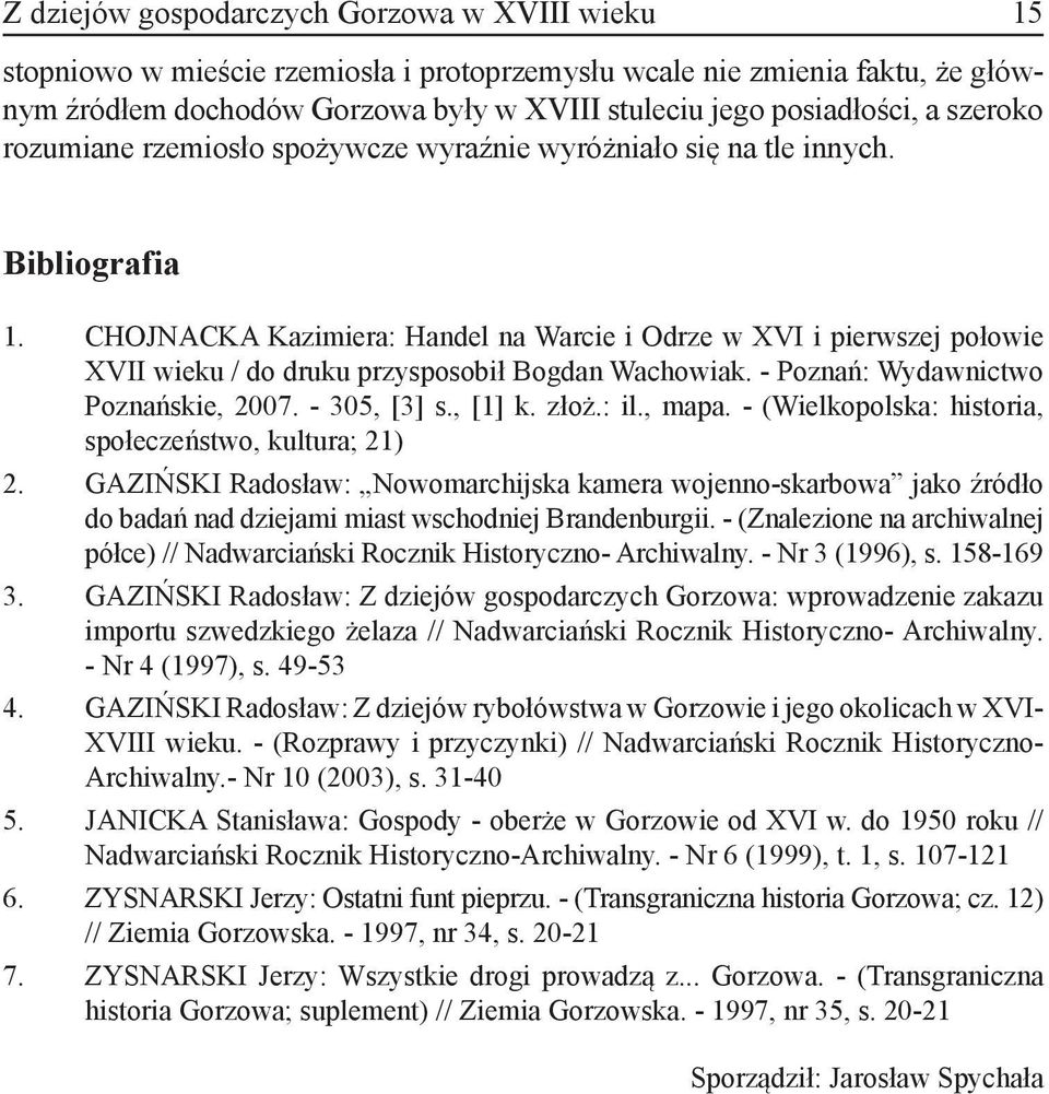 CHOJNACKA Kazimiera: Handel na Warcie i Odrze w XVI i pierwszej połowie XVII wieku / do druku przysposobił Bogdan Wachowiak. - Poznań: Wydawnictwo Poznańskie, 2007. - 305, [3] s., [1] k. złoż.: il.