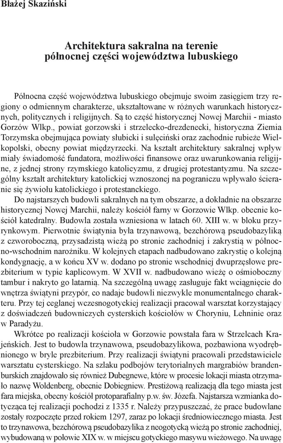 , powiat gorzowski i strzelecko-drezdenecki, historyczna Ziemia Torzymska obejmująca powiaty słubicki i sulęciński oraz zachodnie rubieże Wielkopolski, obecny powiat międzyrzecki.