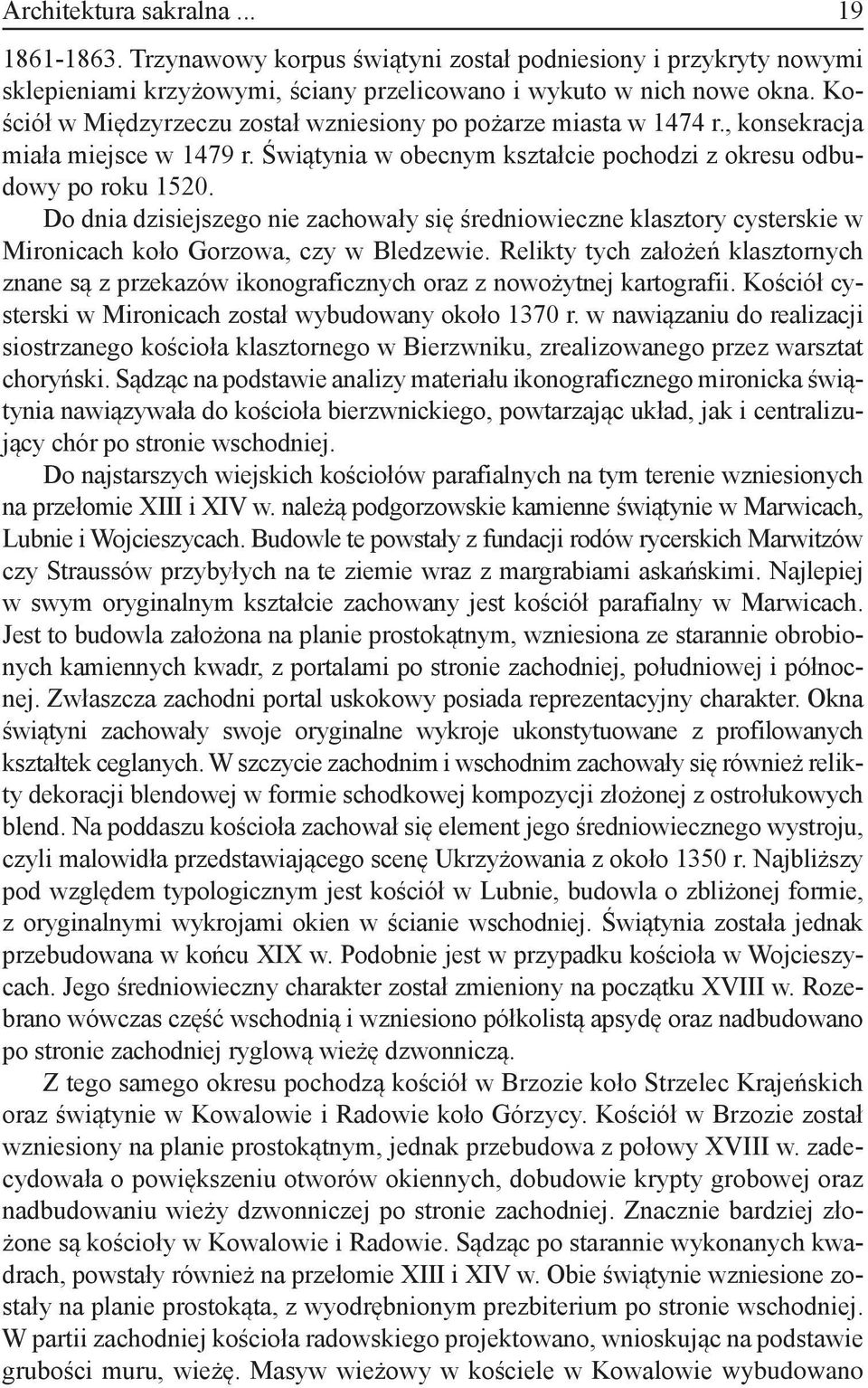 Do dnia dzisiejszego nie zachowały się średniowieczne klasztory cysterskie w Mironicach koło Gorzowa, czy w Bledzewie.