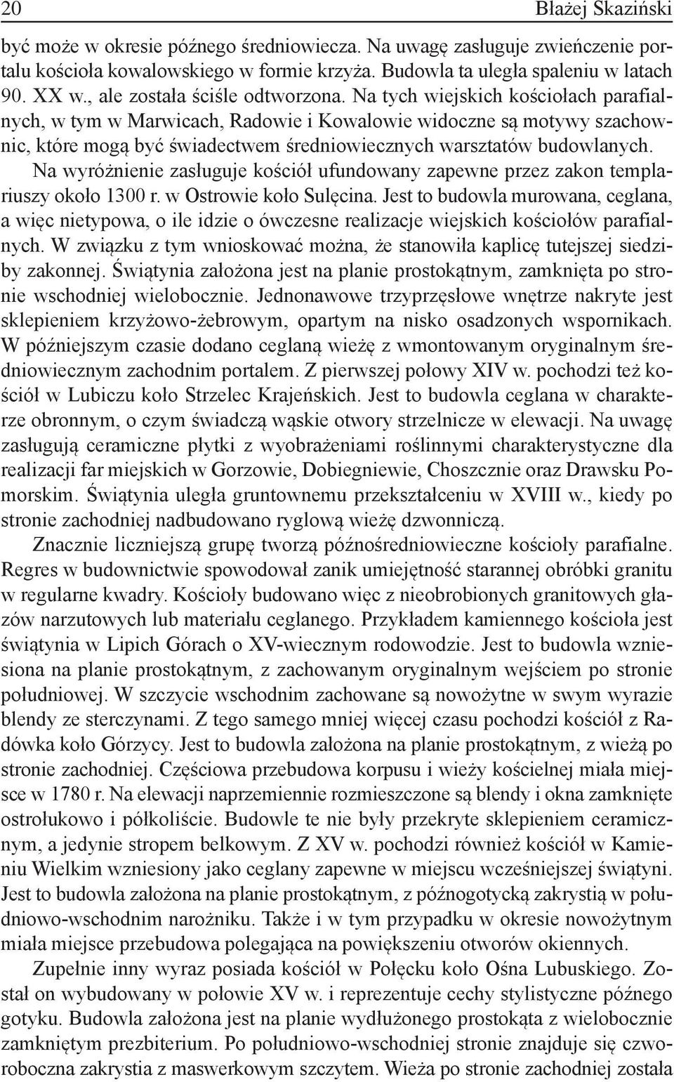 Na tych wiejskich kościołach parafialnych, w tym w Marwicach, Radowie i Kowalowie widoczne są motywy szachownic, które mogą być świadectwem średniowiecznych warsztatów budowlanych.