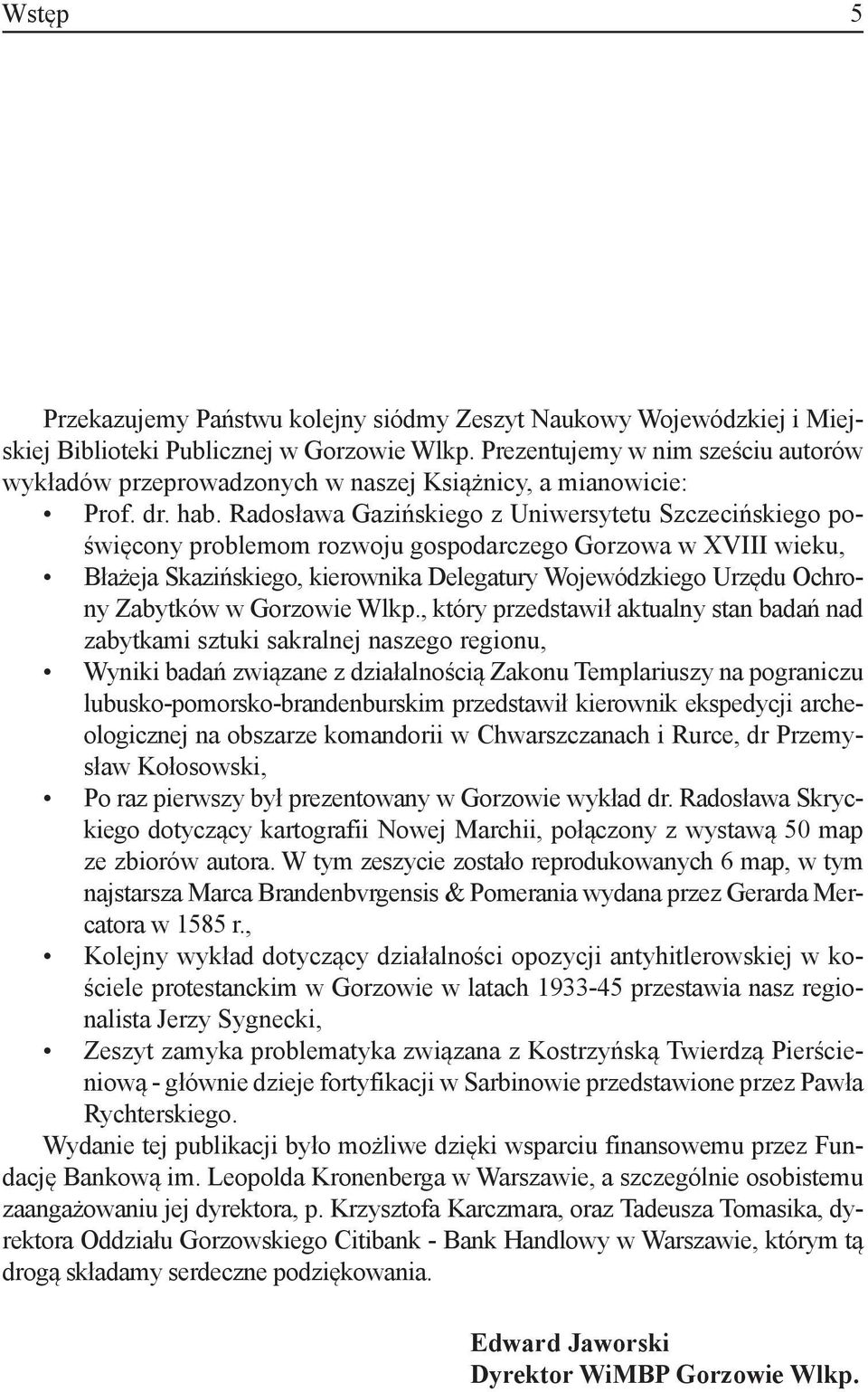 Radosława Gazińskiego z Uniwersytetu Szczecińskiego poświęcony problemom rozwoju gospodarczego Gorzowa w XVIII wieku, Błażeja Skazińskiego, kierownika Delegatury Wojewódzkiego Urzędu Ochrony Zabytków