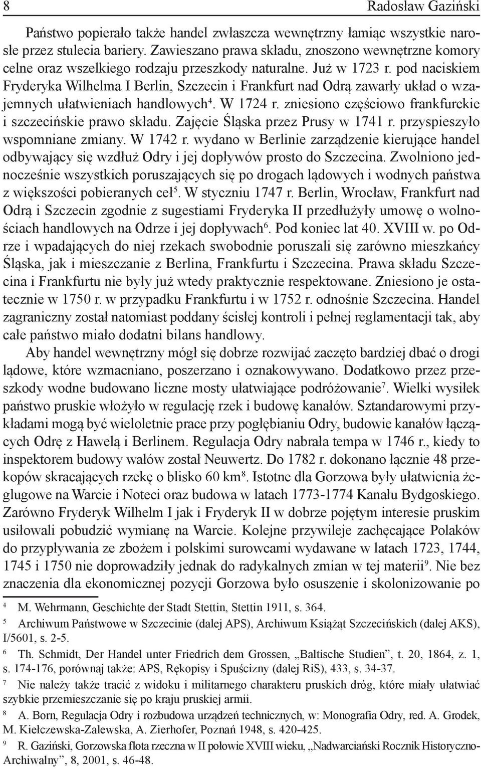 pod naciskiem Fryderyka Wilhelma I Berlin, Szczecin i Frankfurt nad Odrą zawarły układ o wzajemnych ułatwieniach handlowych 4. W 1724 r. zniesiono częściowo frankfurckie i szczecińskie prawo składu.