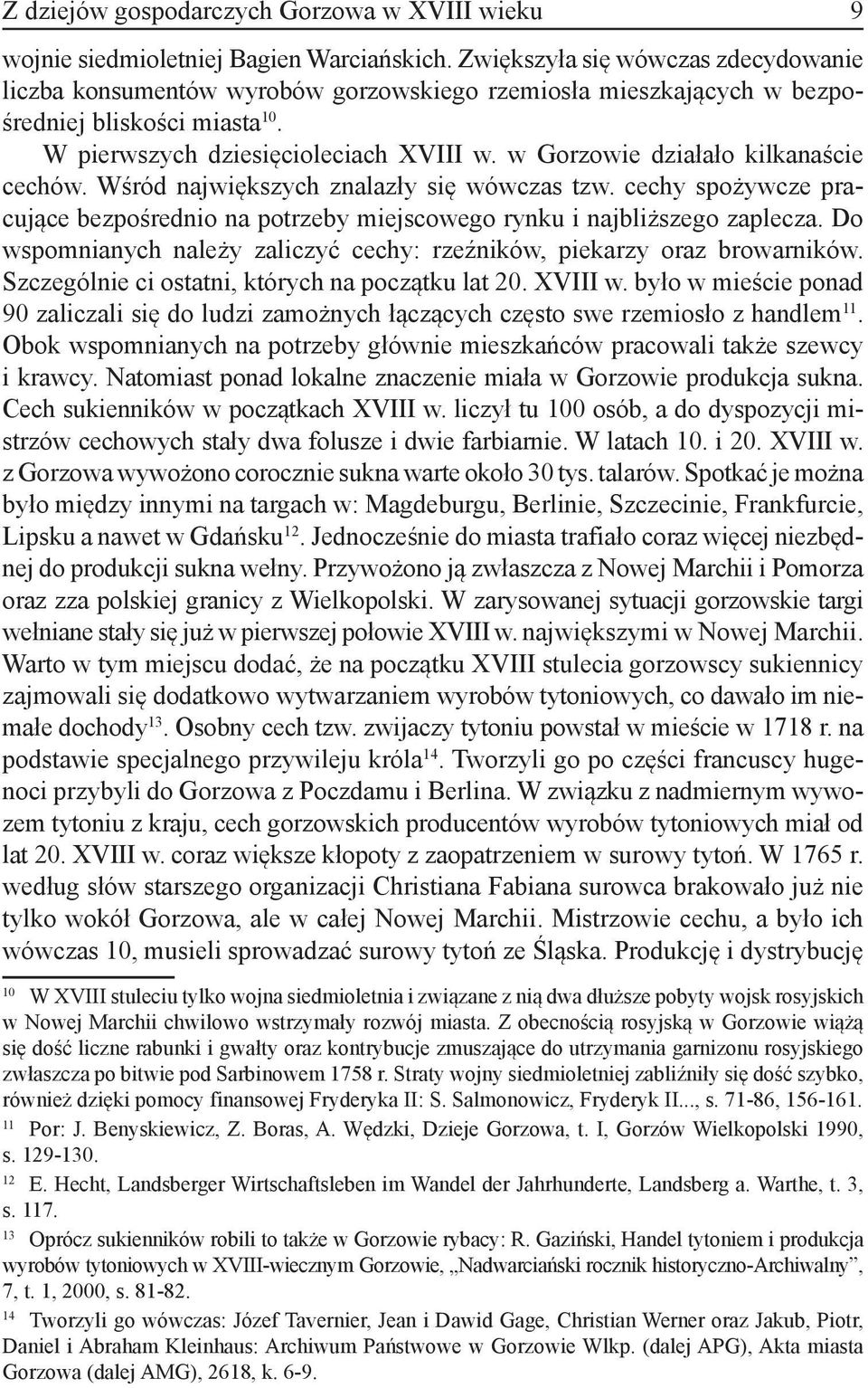 w Gorzowie działało kilkanaście cechów. Wśród największych znalazły się wówczas tzw. cechy spożywcze pracujące bezpośrednio na potrzeby miejscowego rynku i najbliższego zaplecza.