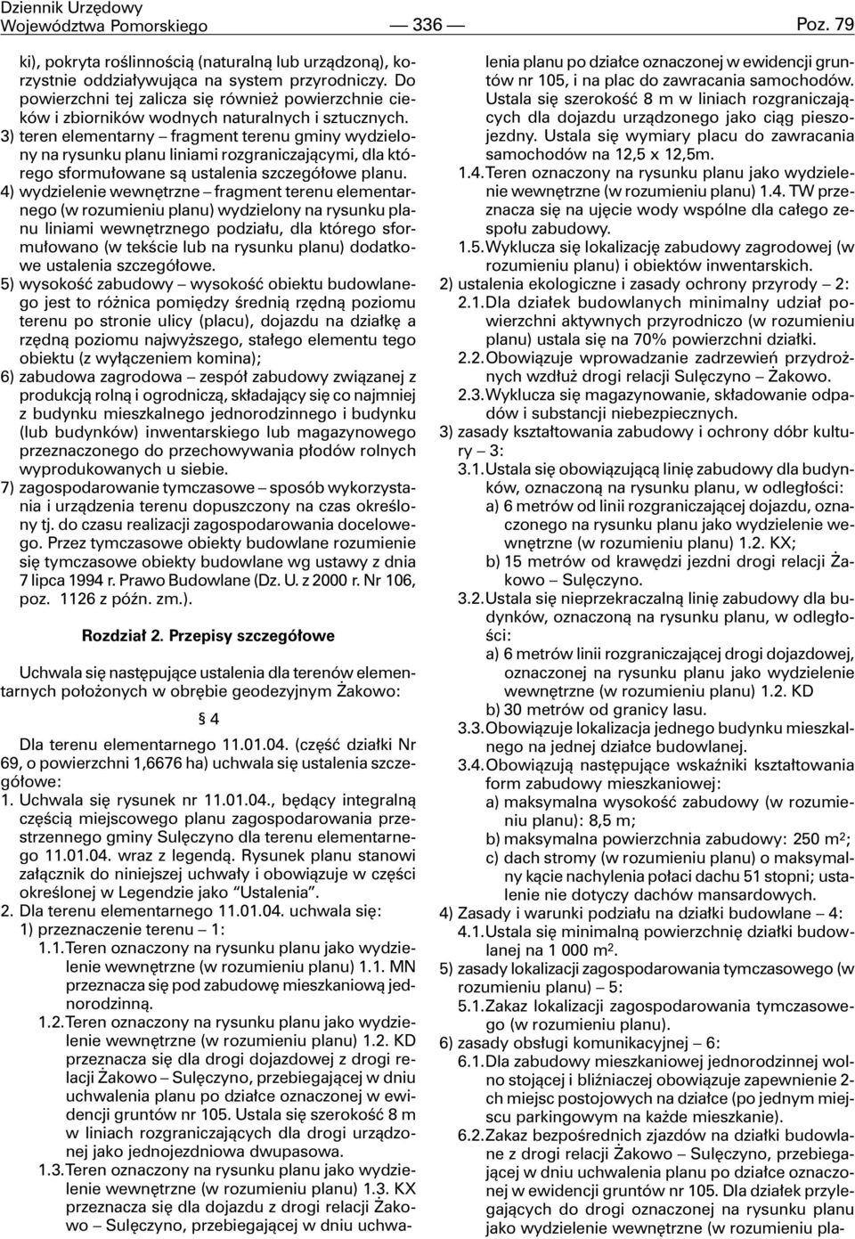 3) teren elementarny fragment terenu gminy wydzielony na rysunku planu liniami rozgraniczaj¹cymi, dla którego sformu³owane s¹ ustalenia szczegó³owe planu.