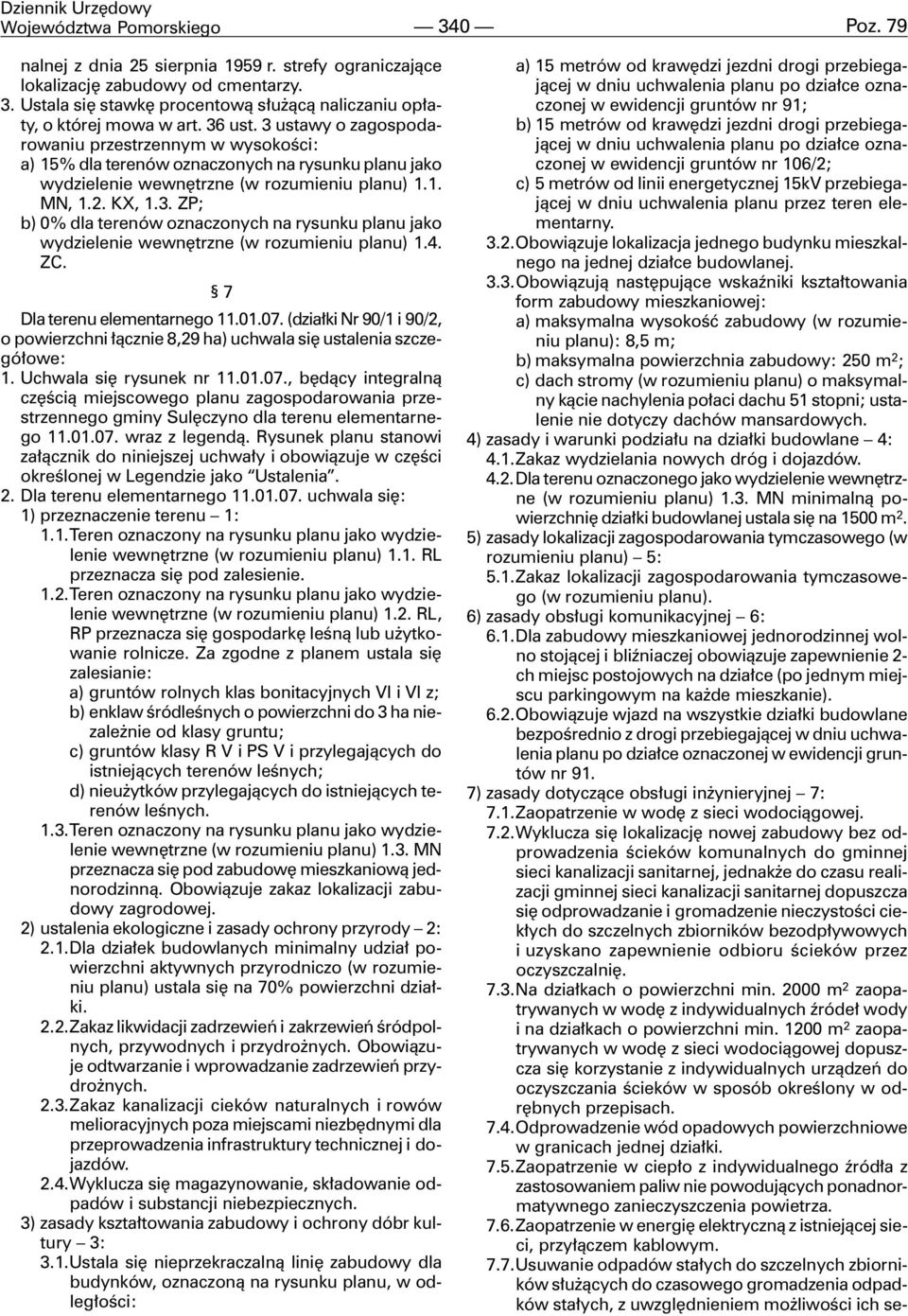 4. ZC. 7 Dla terenu elementarnego 11.01.07. (dzia³ki Nr 90/1 i 90/2, o powierzchni ³¹cznie 8,29 ha) uchwala siê ustalenia szczegó³owe: 1. Uchwala siê rysunek nr 11.01.07., bêd¹cy integraln¹ czêœci¹ miejscowego planu zagospodarowania przestrzennego gminy Sulêczyno dla terenu elementarnego 11.