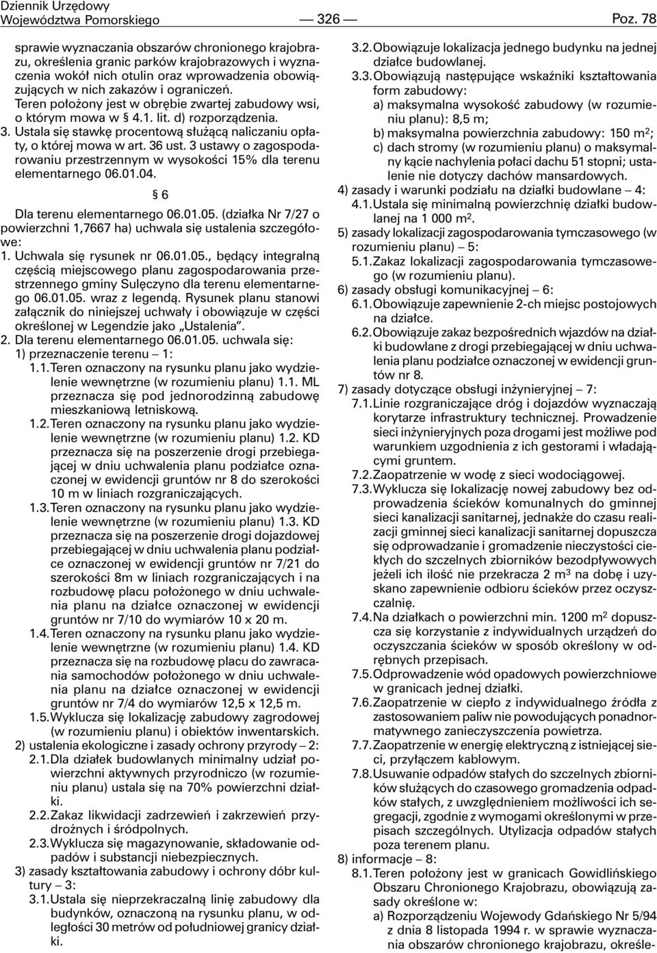 Teren po³o ony jest w obrêbie zwartej zabudowy wsi, o którym mowa w 4.1. lit. d) rozporz¹dzenia. 3. Ustala siê stawkê procentow¹ s³u ¹c¹ naliczaniu op³aty, o której mowa w art. 36 ust.