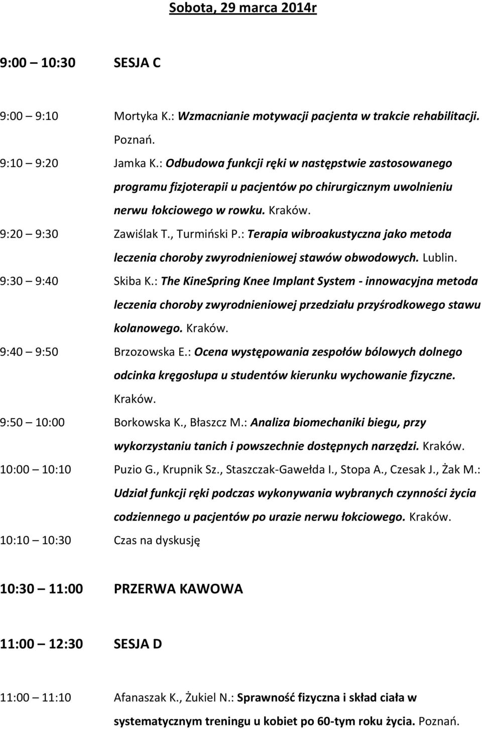 : Terapia wibroakustyczna jako metoda leczenia choroby zwyrodnieniowej stawów obwodowych. Lublin. 9:30 9:40 Skiba K.