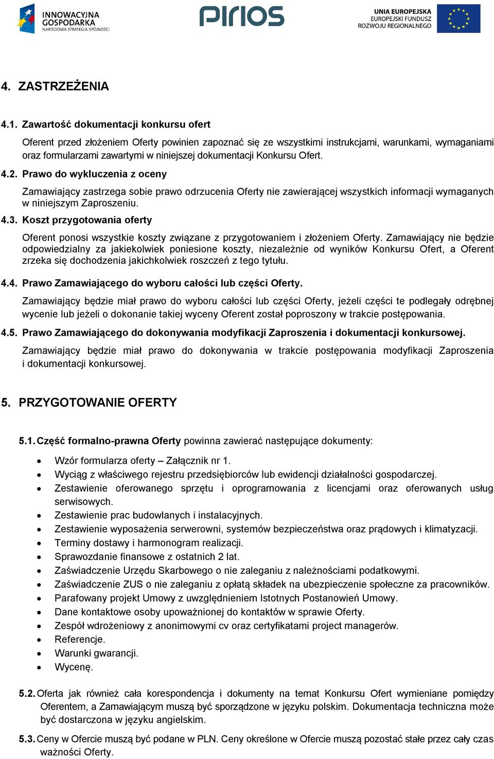 Konkursu Ofert. 4.2. Prawo do wykluczenia z oceny Zamawiający zastrzega sobie prawo odrzucenia Oferty nie zawierającej wszystkich informacji wymaganych w niniejszym Zaproszeniu. 4.3.