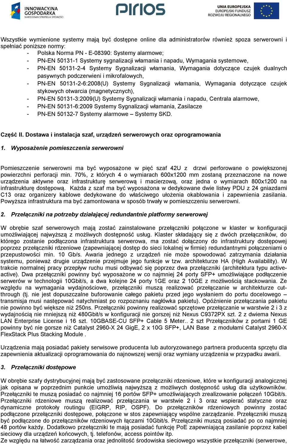 50131-2-6:2008(U) Systemy Sygnalizacji włamania, Wymagania dotyczące czujek stykowych otwarcia (magnetycznych), - PN-EN 50131-3:2009(U) Systemy Sygnalizacji włamania i napadu, Centrala alarmowe, -