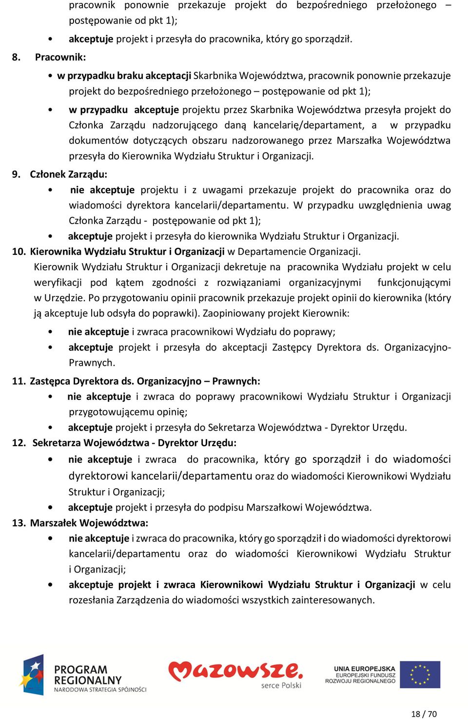 Skarbnika Województwa przesyła projekt do Członka Zarządu nadzorującego daną kancelarię/departament, a w przypadku dokumentów dotyczących obszaru nadzorowanego przez Marszałka Województwa przesyła do