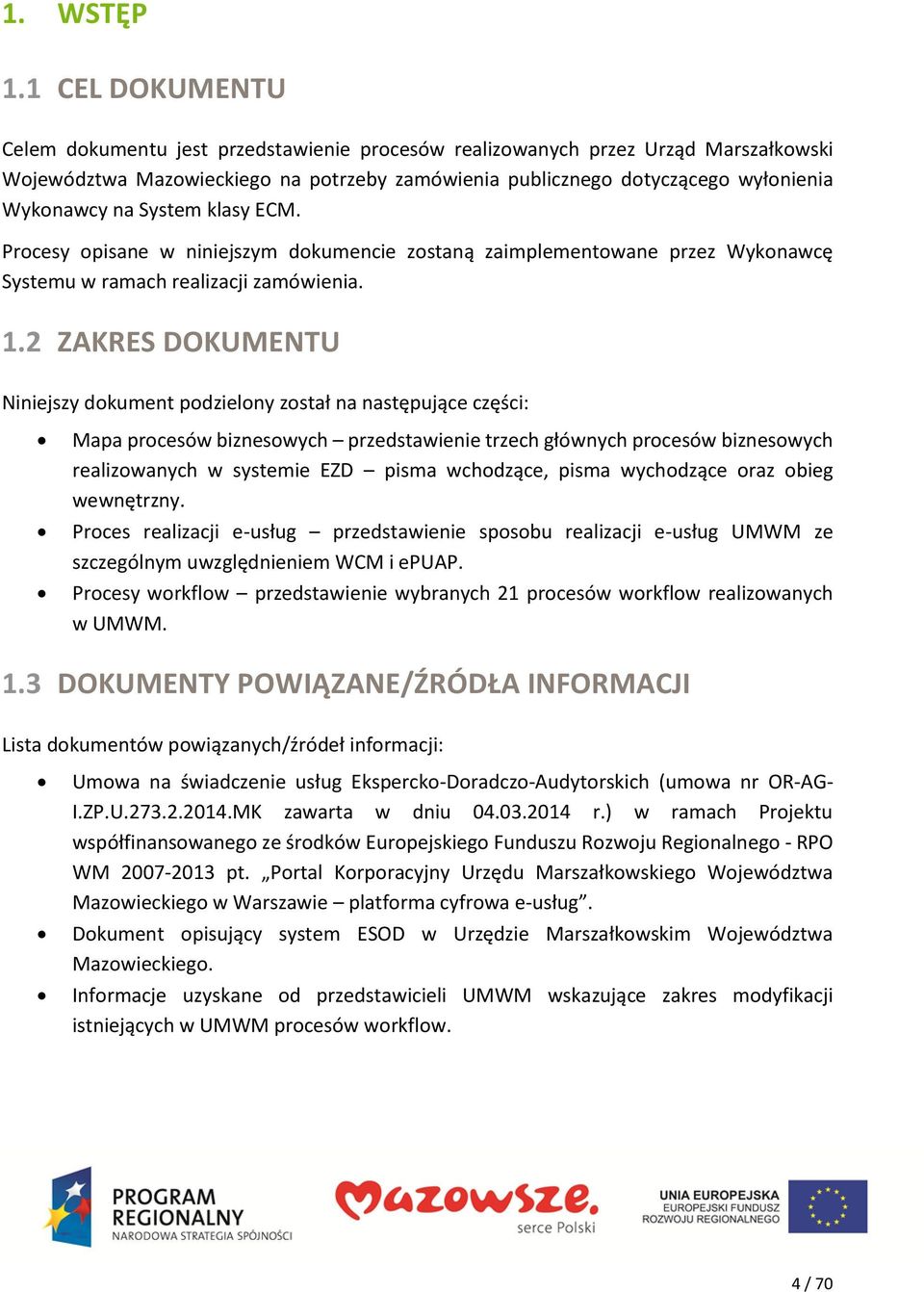 System klasy ECM. Procesy opisane w niniejszym dokumencie zostaną zaimplementowane przez Wykonawcę Systemu w ramach realizacji zamówienia. 1.