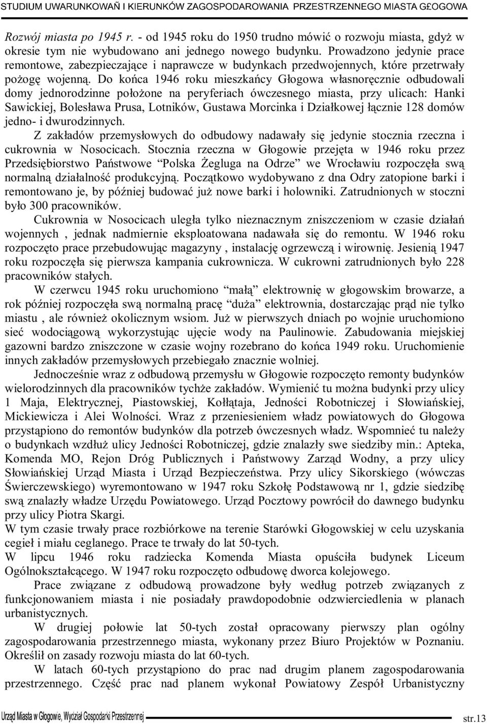 Do końca 1946 roku mieszkańcy Głogowa własnoręcznie odbudowali domy jednorodzinne położone na peryferiach ówczesnego miasta, przy ulicach: Hanki Sawickiej, Bolesława Prusa, Lotników, Gustawa Morcinka