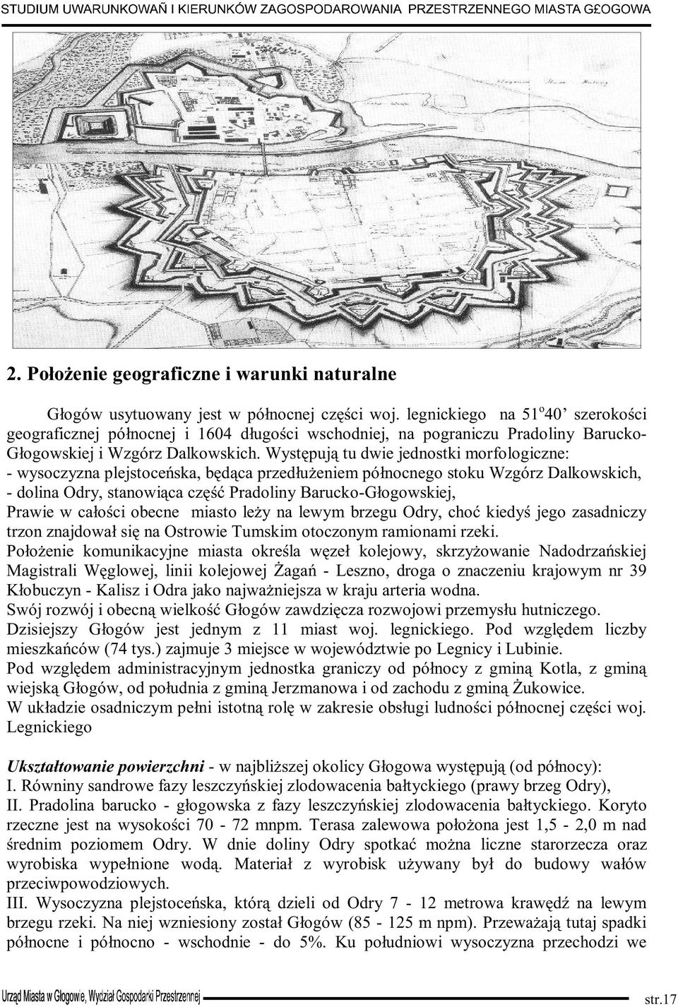 Występują tu dwie jednostki morfologiczne: - wysoczyzna plejstoceńska, będąca przedłużeniem północnego stoku Wzgórz Dalkowskich, - dolina Odry, stanowiąca część Pradoliny Barucko-Głogowskiej, Prawie