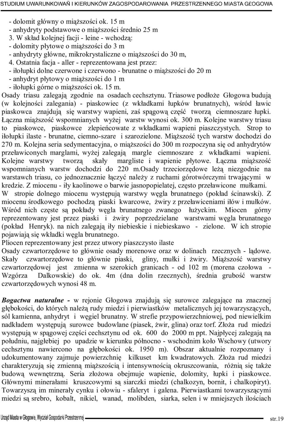 Ostatnia facja - aller - reprezentowana jest przez: - iłołupki dolne czerwone i czerwono - brunatne o miąższości do 20 m - anhydryt płytowy o miąższości do 1 m - iłołupki górne o miąższości ok. 15 m.