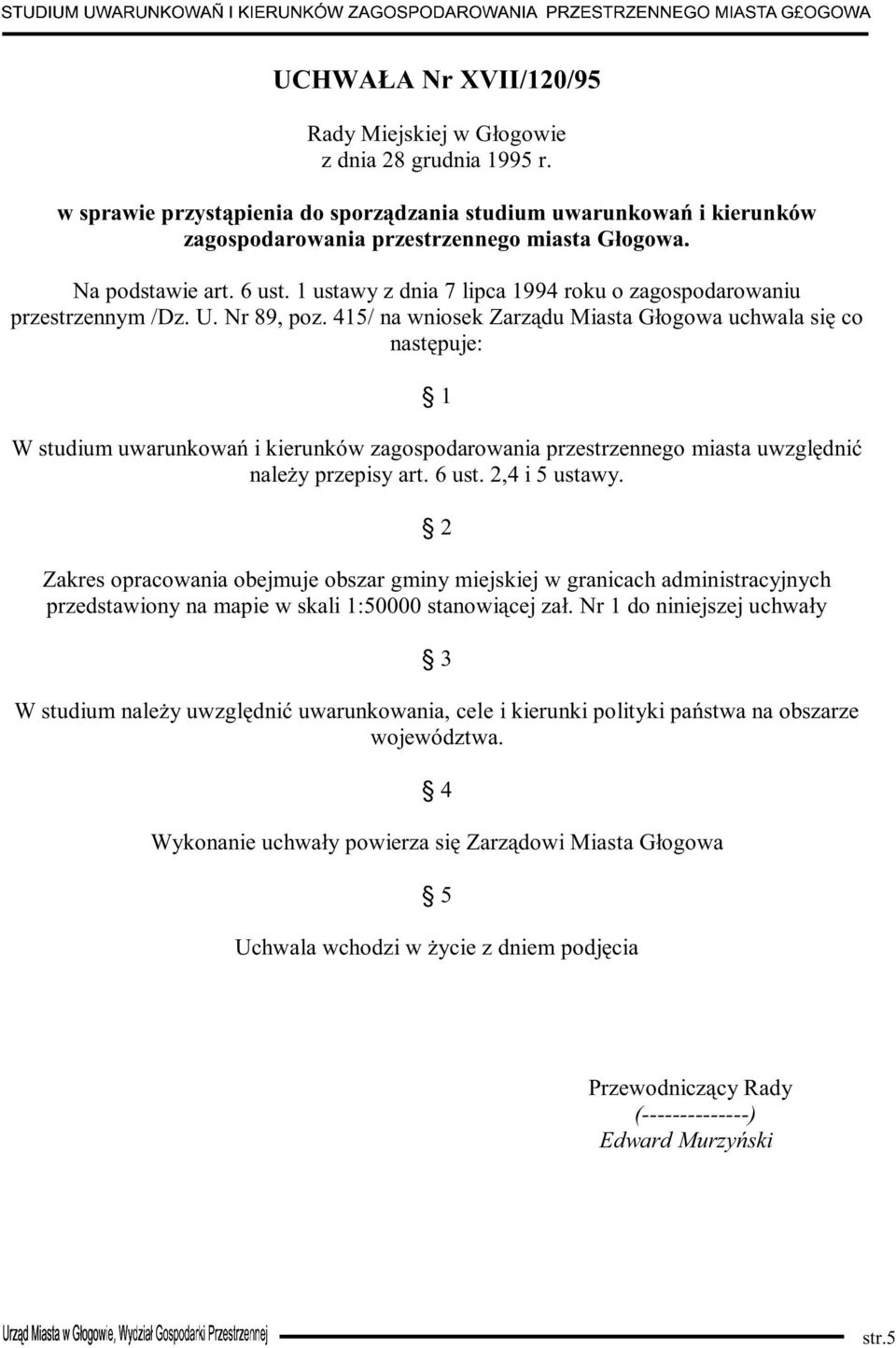 415/ na wniosek Zarządu Miasta Głogowa uchwala się co następuje: 1 W studium uwarunkowań i kierunków zagospodarowania przestrzennego miasta uwzględnić należy przepisy art. 6 ust. 2,4 i 5 ustawy.