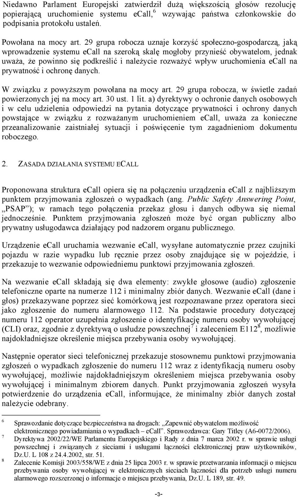 29 grupa robocza uznaje korzyść społeczno-gospodarczą, jaką wprowadzenie systemu ecall na szeroką skalę mogłoby przynieść obywatelom, jednak uważa, że powinno się podkreślić i należycie rozważyć