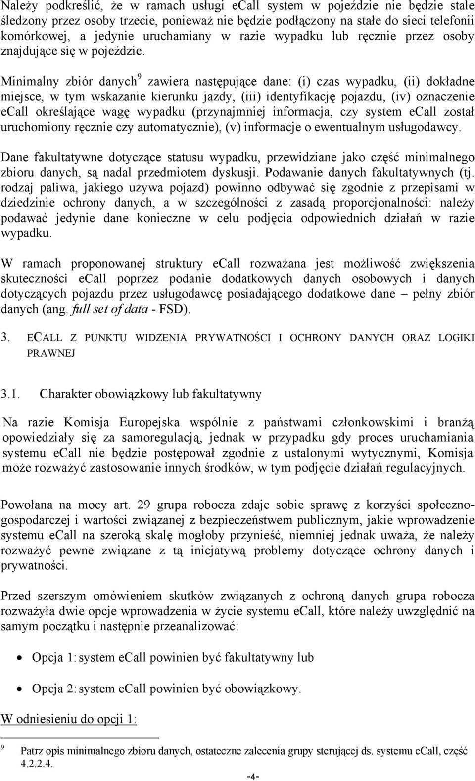 Minimalny zbiór danych 9 zawiera następujące dane: (i) czas wypadku, (ii) dokładne miejsce, w tym wskazanie kierunku jazdy, (iii) identyfikację pojazdu, (iv) oznaczenie ecall określające wagę wypadku