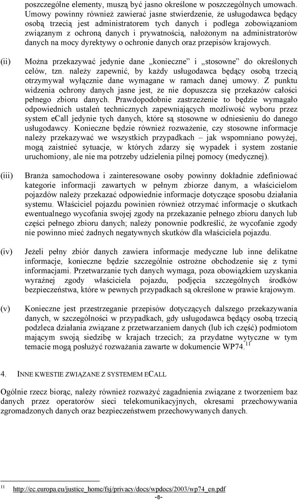 administratorów danych na mocy dyrektywy o ochronie danych oraz przepisów krajowych. (ii) (iii) (iv) (v) Można przekazywać jedynie dane konieczne i stosowne do określonych celów, tzn.